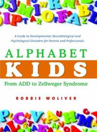 Alphabet Kids - From ADD to Zellweger Syndrome : A Guide to Developmental, Neurobiological and...