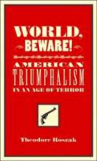 World, Beware! : American Triumphalism in an Age of Terror