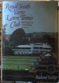 Royal South Yarra Lawn Tennis Club -- 100 years in Australian Tennis by Yallop, Richard - 1984