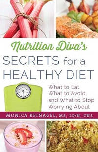 Nutrition Diva's Secrets for a Healthy Diet: What to Eat, What to Avoid, and What to Stop...