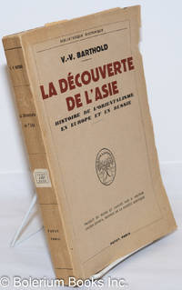 La Decouverte de l'Asie. Histoire de l'orientalisme en Europe et en Russie. Traduit du Russe et annote par B. Nikitine, ancien consul. Membre de la Society Asiatique