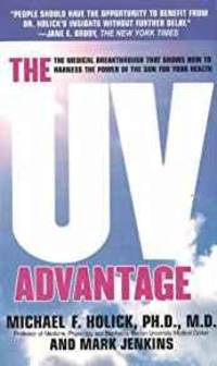 THE UV ADVANTAGE: THE MEDICAL BREAKTHROUGH THAT SHOWS HOW TO HARNESS THE PO WER OF THE SUN FOR YOUR HEALTH by Michael Holick - Hardcover - 2004 - from Infinity Books Japan (SKU: RWARE0000039345)