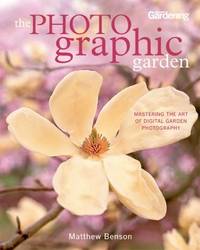 The Photographic Garden: Mastering the Art of Digital Garden Photography by Benson, Matthew - 2012