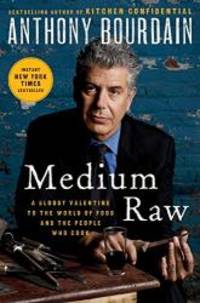 Medium Raw: A Bloody Valentine to the World of Food and the People Who Cook by Anthony Bourdain - 2010-03-06