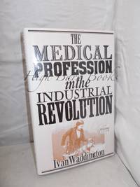 The Medical Profession in the Industrial Revolution by Waddington, Ivan - 1984 