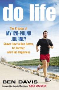 Do Life : The Creator of My 120-Pound Journey Shows How to Run Better, Go Farther, and Find...