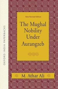 Mughal Nobility Under Aurangzeb (Oip): New Revised Edition