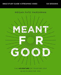 Meant for Good Bible Study Guide plus Streaming Video, Updated Edition: The Adventure of Trusting...