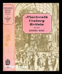 Nineteenth century Britain, 1815-1914 / (by) Anthony Wood