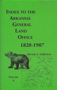 Index to the Arkansas General Land Office, 1820-1907, Vol. 4:  Covering  the Counties of Benton...