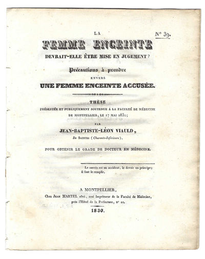 La femme enceinte devrait-elle etre mise en jugement? Precautions a prendre envers une femme enceinte accusee. These presentee et publiquement soutenue a la Faculte de Medecine de Montpellier, le 17 mai 1830...