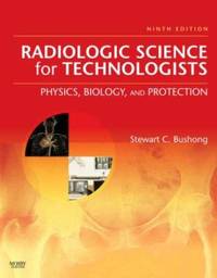 Radiologic Science for Technologists : Physics, Biology, and Protection