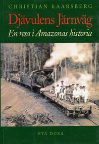 Djävulens järnväg. En resa i Amazonas historia.