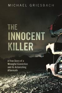 The Innocent Killer: A True Story of a Wrongful Conviction and Its Astonishing Aftermath
