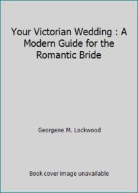 Your Victorian Wedding : A Modern Guide for the Romantic Bride