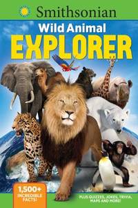 Smithsonian Wild Animal Explorer : 1500+ Incredible Facts, Plus Quizzes, Jokes, Trivia, Maps and More! by Media Lab Books - 2019