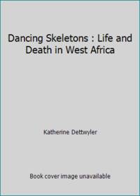 Dancing Skeletons : Life and Death in West Africa by Katherine Dettwyler - 1994