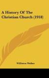 A History Of The Christian Church (1918) by Williston Walker - 2008-06-02