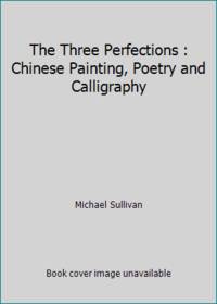The Three Perfections: Chinese Painting, Poetry, and Calligraphy