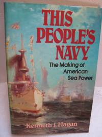 THIS PEOPLE'S NAVY: The Making of American Sea Power