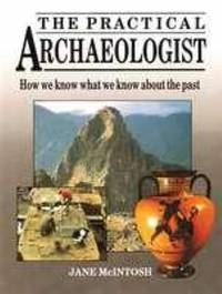 The Practical Archaeologist: How We Know What We Know about the Past
