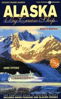 Alaska by Cruise Ship - 8th Edition: The Complete Guide to Cruising Alaska, Includes Inside...