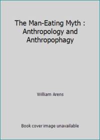 The Man-Eating Myth : Anthropology and Anthropophagy