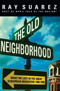 The Old Neighborhood : What We Lost in the Great Suburban Migration, 1966-1999