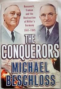 The Conquerors: Roosevelt Truman and the Destruction of Hitler's Germany 1941 1945