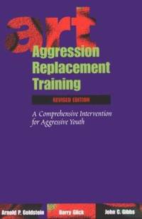 Aggression Replacement Training : A Comprehensive Intervention for Aggressive Youth