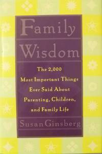 Family Wisdom:  the 2000 Most Important Things Ever Said About Parenting, Children, and Family Life