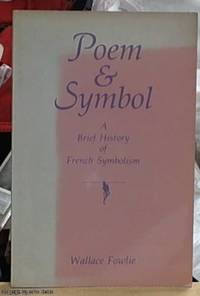 Poem &amp; Symbol a brief history of French symbolism by Fowlie, Wallace - 1990