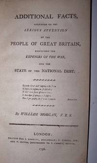 Additional Facts, addressed to the Serious Attention of the People of  Great Britain, respecting the Expenses of the War, and the State of the  National Debt by Morgan, William - 1796