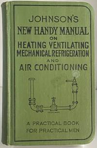 Johnson&#039;s New Handy Manual on Heating Ventilating, Mechanical Refrigeration and Air Conditioning (A Practical... by John Weeks Johnson - 1940