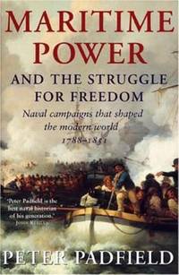 Maritime Power and Struggle for Freedom : Naval Campaigns That Shaped the Modern World 1788 1851