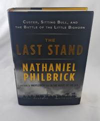 The Last Stand: Custer, Sitting Bull, and the Battle of the Little Bighorn by Philbrick, Nathaniel - 2010-05-04