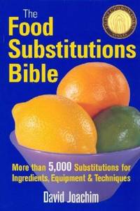 The Food Substitutions Bible : More Than 5,000 Substitutions for Ingredients, Equipment and...