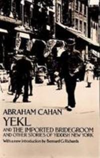 Yekl and the Imported Bridegroom and Other Stories of the New York Ghetto by Cahan, Abraham - 1970