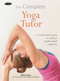 The Complete Yoga Tutor : A Structured Course to Achieve Professional Expertise