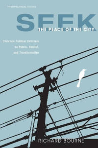 Seek the Peace of the City: Christian Political Criticism as Public, Realist, and Transformative