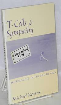 T-cells & sympathy; monologues in the age of AIDS by Michael Kearns - Paperback - Signed First Edition - 1995 - from Bolerium Books Inc., ABAA/ILAB (SKU: 57573)