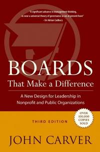 Boards That Make a Difference: A New Design for Leadership in Nonprofit and Public Organizations: 6 (J-B Carver Board Governance Series)