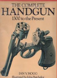 THE COMPLETE HANDGUN 1300 to the Present