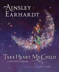 Take Heart, My Child : A Mother&#039;s Dream by Ainsley Earhardt - 2016