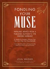 Fondling Your Muse: Infallible Advice From a Published Author to the Writerly Aspirant