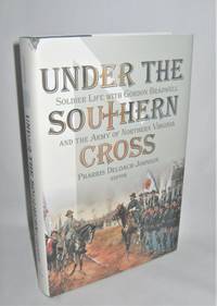 Under the Southern Cross Soldier Life with Gordon Bradwell and the Army of Northern Virginia