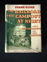The Railroad That Came Out at Night: A Book of Railroading in and Around Boston (Signed)