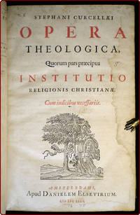 Stephani Curcellaei opera theologica, quorum pars praecipua institutio religionis Christianae. Cum indicibus necessariis. by Étienne De Courcelles - Hardcover - 1675 - from Philadelphia Rare Books & Manuscripts Co., LLC (PRB&M) (SKU: 30405)