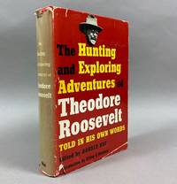 The Hunting and Exploring Adventures of Theodore Roosevelt Told in His Own Words and Edited by...