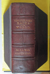 The Uncivilized Races of Men in All Countries of the World Being a Comprehensive Account of their Manners, and Customs and Their Physical, Social, Mental, Moral, and Religious Characteristics by J. G Wood - First - 1870 - from SRG Antiquarian Books (SKU: 18700500818)